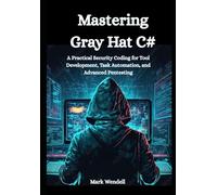 Mastering Gray Hat C#: A Practical Security Coding for Tool Development, Task Automation, and Advanced Pentesting