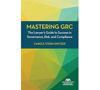 Mastering GRC: The Lawyer's Guide to Success in Governance, Risk, and Compliance