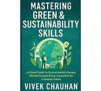Mastering Green & Sustainability Skills: A Global Guide to Environmental Literacy, Climate Careers & Eco-Innovation for a Greener Future (Future ... Series Learn. Grow. Lead the Digital World.)