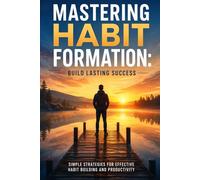Mastering Habit Formation: Build Lasting Success: Simple Strategies for Effective Habit Building and Productivity (One-Degree Shift)