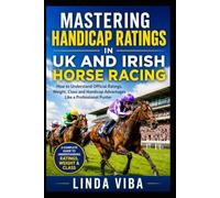 MASTERING HANDICAP RATINGS IN UK AND IRISH HORSE RACING: How to Understand Official Ratings, Weight, Class and Handicap Advantages Like a Professional Punter