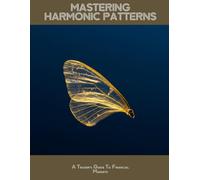 MASTERING HARMONIC PATTERNS A Trader's Guide To Financial Markets