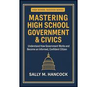 Mastering High School Government and Civics: Understand How Government Works and Become an Informed, Confident Citizen (High School Success Series)