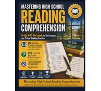 MASTERING HIGH SCHOOL READING COMPREHENSION: Grade 9-12 Workbook for Test Success and Critical Thinking Practice 20 Original Reading Passages · 150 Practice Questions Complete Answer Explanations