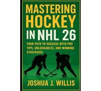 Mastering Hockey in NHL 26: Your Path to Success with Pro Tips, Unlockables, and Winning Strategies