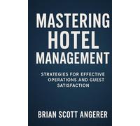 Mastering Hotel Management in an Era of Civic Turbulence: Strategies For Effective Operations And Guest Satisfaction (Civic Turbulence and Hospitality ... Public Trust and Disinformation Shape Hotel)