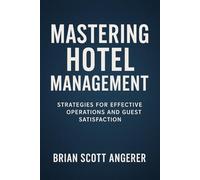 Mastering Hotel Management in an Era of Civic Turbulence: Strategies For Effective Operations And Guest Satisfaction (Civic Turbulence and Hospitality ... Public Trust and Disinformation Shape Hotel)