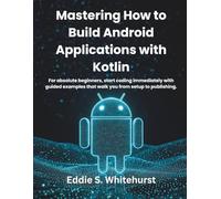 Mastering How to Build Android Applications with Kotlin: For absolute beginners, start coding immediately with guided examples that walk you from ... (AI, Tech and Inovative Design series)
