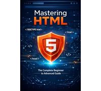 Mastering HTML: The Complete Beginner to Advanced Guide