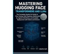 Mastering Hugging Face Transformers and LLMs: The Complete Hands-On Guide to Fine-Tuning, RAG Pipelines, Multimodal AI, Agentic Workflows, and Scalable Deployment with Python and PyTorch