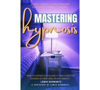 Mastering Hypnosis:::: “How to Hypnotize Yourself For a Positive Change in Your Health and Habits” | Learn About Hypnotherapy and How it Really Works.