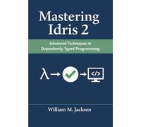 Mastering Idris 2: Advanced Techniques in Dependently Typed Programming
