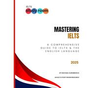 Mastering IELTS: A COMPREHENSIVE GUIDE TO IELTS & THE ENGLISH LANGUAGE