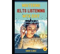 Mastering IELTS Listening with Ease: Proven Strategies and Simple Techniques to Master Every Question Type and Instantly Get Your Target Band Score ... Writing, Listening, Reading With Ease)