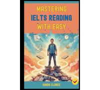 Mastering IELTS Reading with Ease: Proven Strategies and Simple Techniques to Master Every Question Type and Instantly Get Your Target Band Score 8.0+ ... Writing, Listening, Reading With Ease)