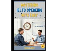 Mastering IELTS Speaking with Ease: Proven Strategies and Simple Techniques to Impress the Examiner and Get Your Target Band Score 8.0+ with Ease and ... Writing, Listening, Reading With Ease)