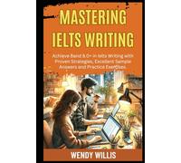 Mastering Ielts Writing: Achieve Band 8.0+ in Ielts Writing with Proven Strategies, Excellent Sample Answers and Practice Exercises. (Crack Ielts Writing)