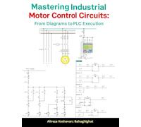 Mastering Industrial Motor Control Circuits: From Diagrams to PLC Execution: Industrial Motor Control Circuits: Design and Implementation with PLC (LOGO & S7)