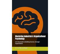Mastering Industrial & Organizational Psychology: A 10-Day Guide to Building Smarter, Stronger Organizations (Mastering Psychology)