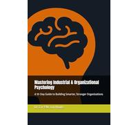 Mastering Industrial & Organizational Psychology: A 10-Day Guide to Building Smarter, Stronger Organizations (Mastering Psychology)