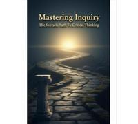 Mastering Inquiry: The Socratic Path To Critical Thinking