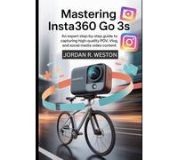 Mastering Insta360 GO 3S: An Expert Step-by-Step Guide to Capturing High-Quality POV, Vlog, and Social Media Video Content (Tools and Accessories Guide)