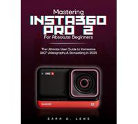 MASTERING INSTA360 PRO 2 FOR ABSOLUTE BEGINNERS: The Ultimate User Guide to Immersive 360° Videography and Storytelling in 2025