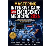 Mastering Intensive Care and Emergency Medicine 2026: The Definitive Clinical Encyclopedia of Evidence-Based Resuscitation, ICU Stabilization, Life-Saving Protocols, and Bedside Decision-Making