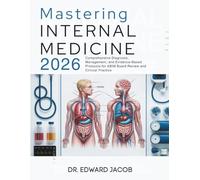 MASTERING INTERNAL MEDICINE: Comprehensive Diagnosis, Management, and Evidence-Based Protocols for ABIM Board Review and Clinical Practice