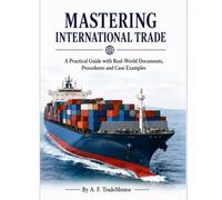 Mastering International Trade: A Practical Guide with Real-World Documents, Procedures and Case Examples
