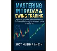 Mastering Intraday & Swing Trading: Advanced Strategies, Market Internals, and Professional Techniques for Consistent Profits in Any Market