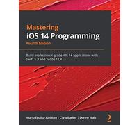 Mastering iOS 14 Programming: Build professional-grade iOS 14 applications with Swift 5.3 and Xcode 12.4, 4th Edition