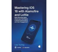 Mastering iOS 18 with Alamofire and Lottie: SwiftUI App Development for Networking and Animations: Build Stunning Apps: Advanced Techniques to Boost Performance and User Engagement