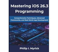 Mastering iOS 26.3 Programming: Comprehensive Techniques, Advanced Frameworks, and Real-World App Development (FutureStack Series)