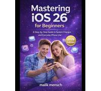 Mastering iOS 26 for Beginners: A Step-by-Step Practical Guide to System Changes and Everyday iPhone Use