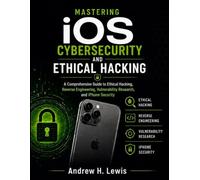 Mastering iOS Cybersecurity and Ethical Hacking
