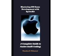 Mastering iOS Game Development with SpriteKit: A Complete Guide to Native Swift Coding.