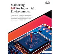 Mastering IoT For Industrial Environments: Unlock the IoT Landscape for Industrial Environments with Industry 4.0, Covering Architecture, Protocols ... (Network Administrator - Enterprise Path)