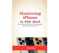 Mastering iPhone 16 Pro Max: Power Features, Shortcuts & Pro Photography Techniques for Everyday Users