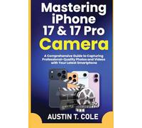 Mastering iPhone 17 & 17 Pro Camera: A Comprehensive Guide to Capturing Professional-Quality Photos and Videos with Your Latest Smartphone