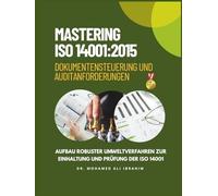 MASTERING ISO 14001:2015 : Dokumentensteuerung und Auditanforderungen: Aufbau robuster Umweltverfahren zur Einhaltung und Prüfung der ISO 14001