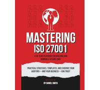 Mastering ISO 27001: A 20-Year Playbook for Building and Running a Secure ISMS: Practical strategies, templates, and evidence your auditors-and your business- can trust (ISO 27001 BOOKS)