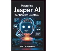 MASTERING JASPER AI FOR CONTENT CREATORS: Boost Your Productivity and Quality with AI Writing Tools for Work Success