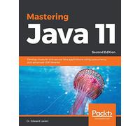 Mastering Java 11 - Second Edition: Develop modular and secure Java applications using concurrency and advanced JDK libraries
