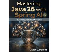 Mastering Java 26 with Spring AI: Build Intelligent Applications with Modern Backend Development (Infinitum Coding Series)