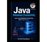 Mastering Java Database Connectivity (JDBC) : Java JDBC Programming for Beginners: Learn JDBC, SQL, CRUD Operations, and Database Integration