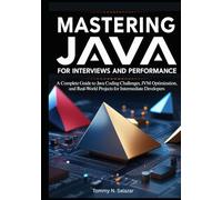 Mastering Java for Interviews and Performance: A Complete Guide to Java Coding Challenges, JVM Optimization, and Real-World Projects for Intermediate Developers