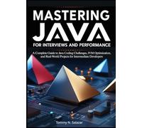 Mastering Java for Interviews and Performance: A Complete Guide to Java Coding Challenges, JVM Optimization, and Real-World Projects for Intermediate Developers