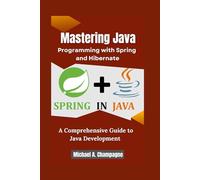 Mastering Java Programming with Spring and Hibernate: A Comprehensive Guide to Java Development