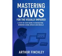 Mastering JAWS for the Visually Impaired: A Step-by-Step Guide to Navigating Windows Using Speech and Braille